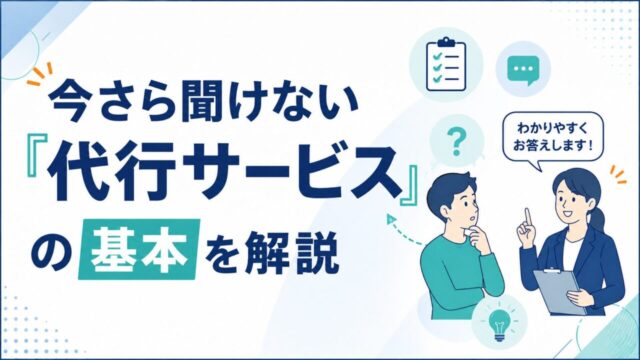 今さら聞けない「代行サービス」の基本を解説