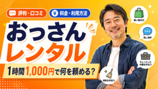 おっさんレンタルの評判・口コミは？1時間1,000円で何を頼める？料金・利用方法を徹底解説